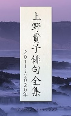 『上野貴子俳句全集２０１１～２０２０年』